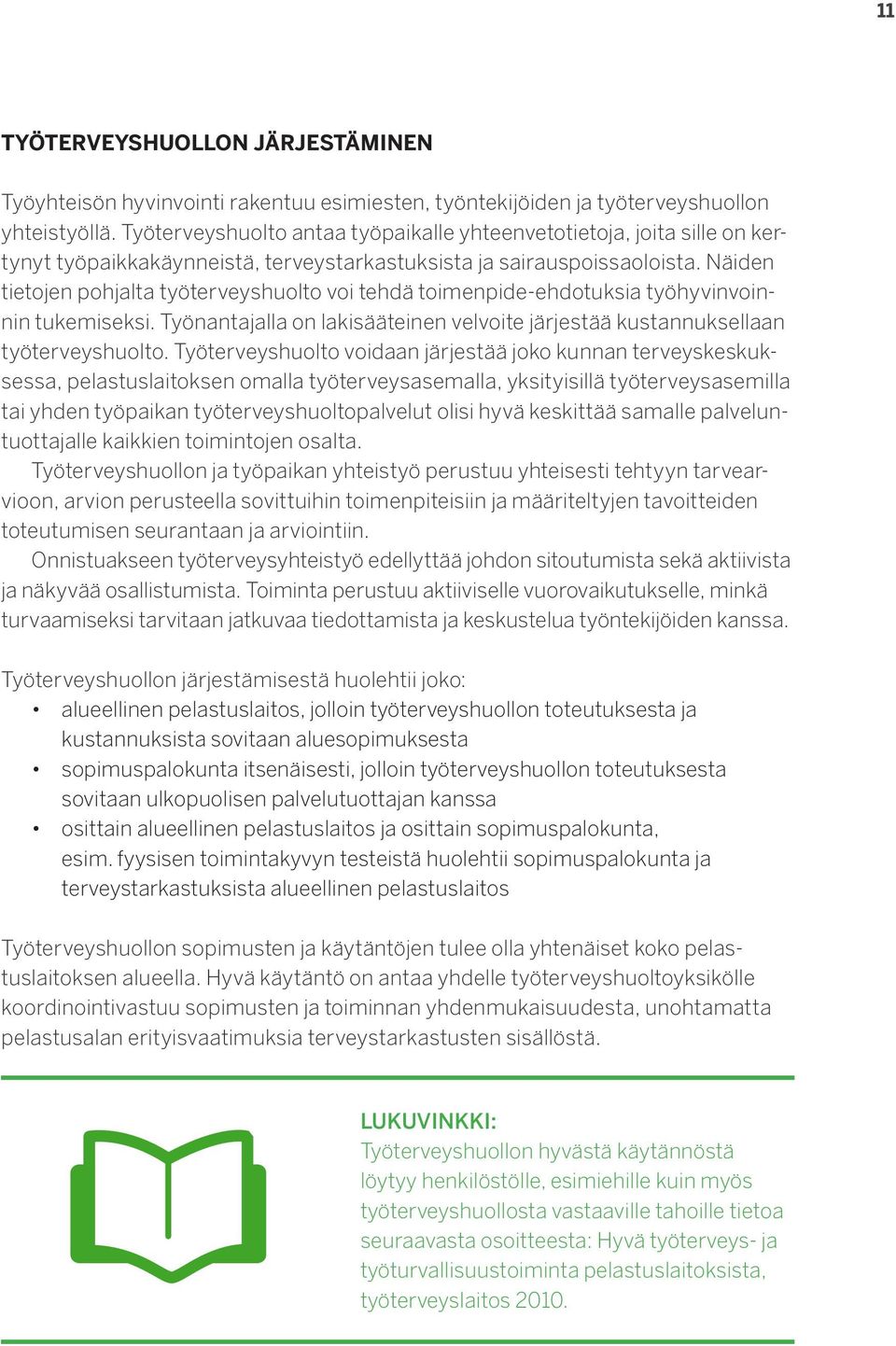 Näiden tietojen pohjalta työterveyshuolto voi tehdä toimenpide-ehdotuksia työhyvinvoinnin tukemiseksi. Työnantajalla on lakisääteinen velvoite järjestää kustannuksellaan työterveyshuolto.