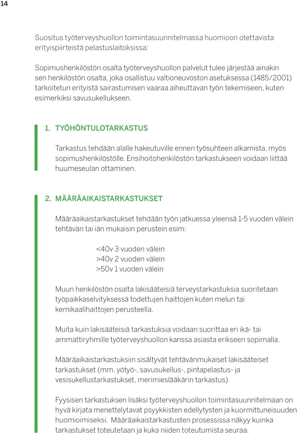 TYÖHÖNTULOTARKASTUS Tarkastus tehdään alalle hakeutuville ennen työsuhteen alkamista, myös sopimushenkilöstölle. Ensihoitohenkilöstön tarkastukseen voidaan liittää huumeseulan ottaminen. 2.