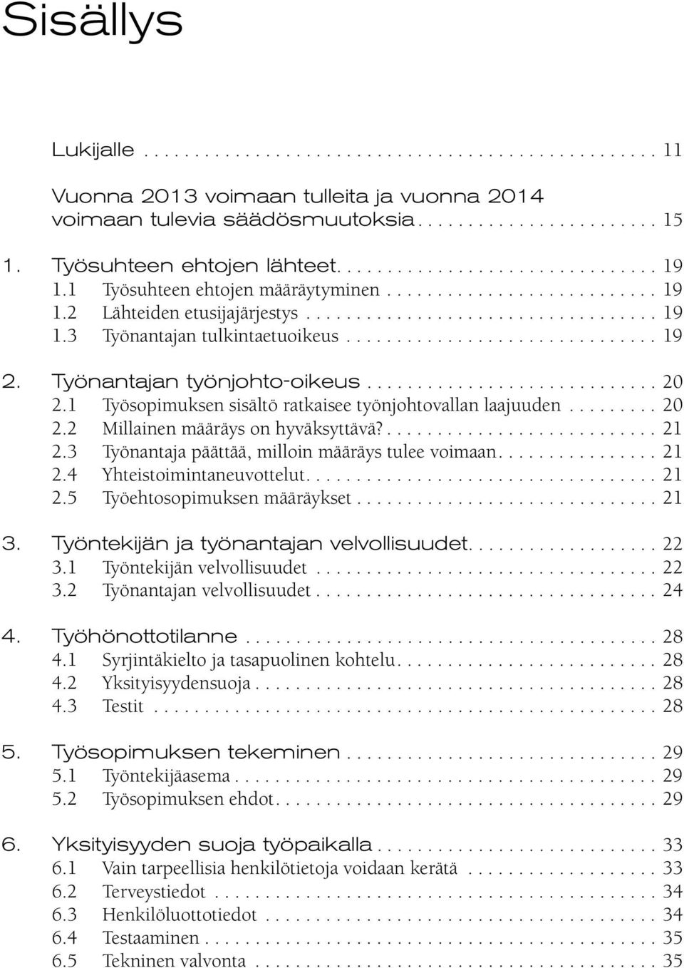 .............................. 19 2. Työnantajan työnjohto-oikeus............................. 20 2.1 Työsopimuksen sisältö ratkaisee työnjohtovallan laajuuden......... 20 2.2 Millainen määräys on hyväksyttävä?