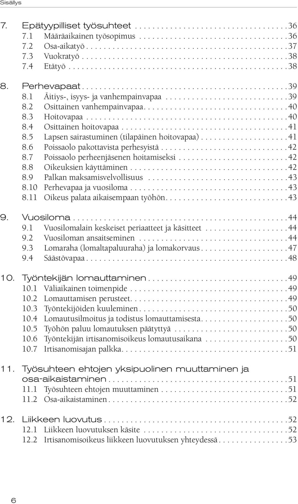 1 Äitiys-, isyys- ja vanhempainvapaa............................39 8.2 Osittainen vanhempainvapaa.................................40 8.3 Hoitovapaa..............................................40 8.4 Osittainen hoitovapaa.