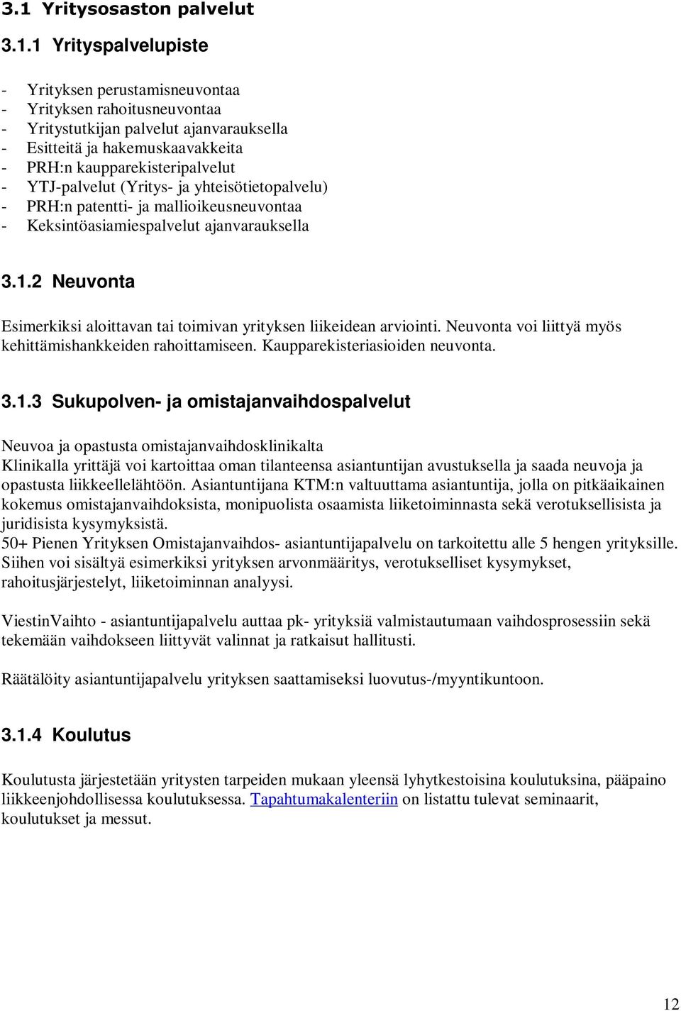 2 Neuvonta Esimerkiksi aloittavan tai toimivan yrityksen liikeidean arviointi. Neuvonta voi liittyä myös kehittämishankkeiden rahoittamiseen. Kaupparekisteriasioiden neuvonta. 3.1.