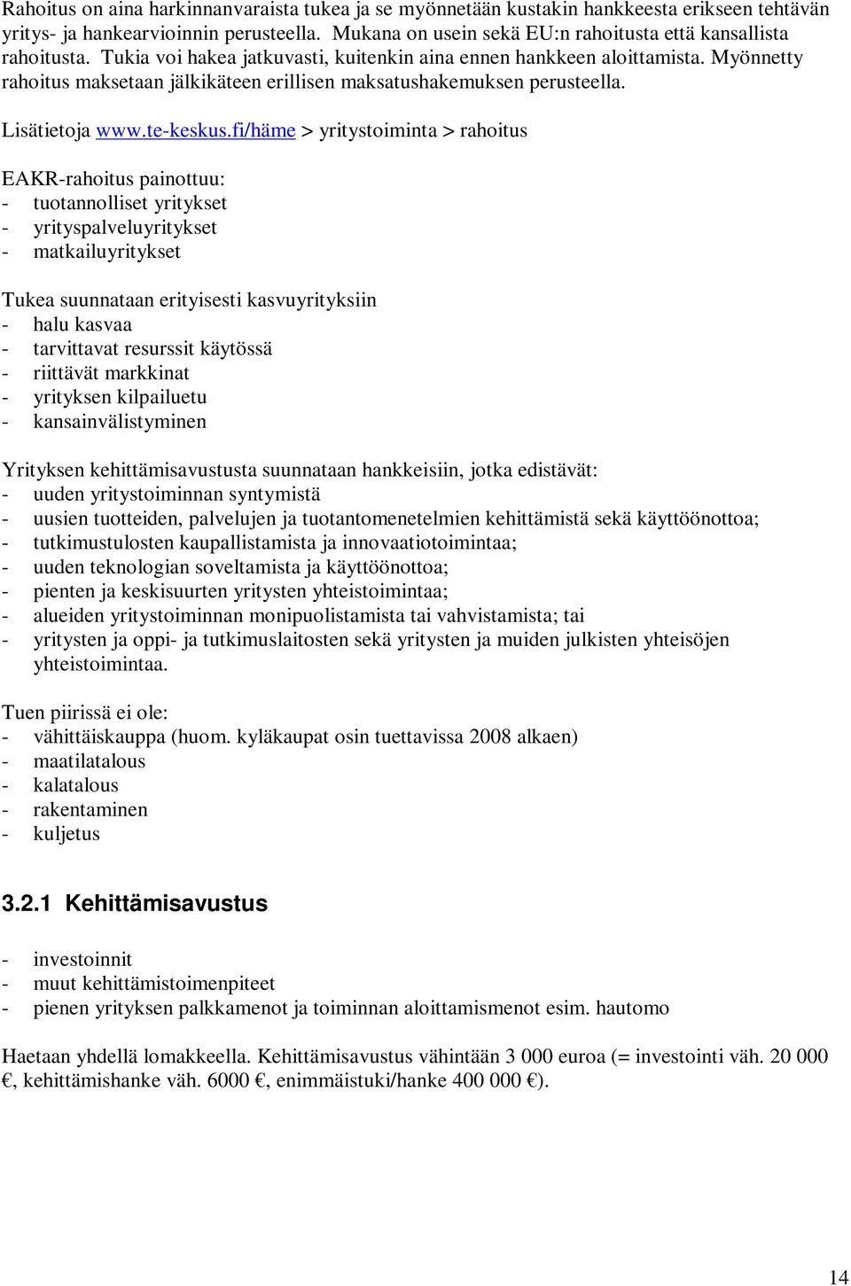 Myönnetty rahoitus maksetaan jälkikäteen erillisen maksatushakemuksen perusteella. Lisätietoja www.te-keskus.