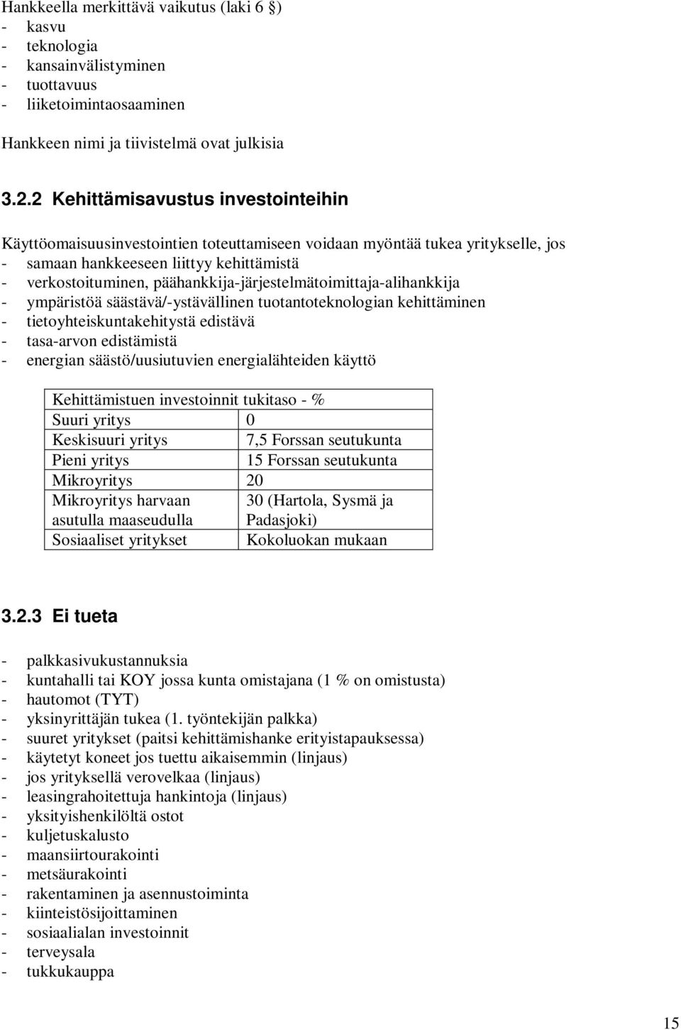 päähankkija-järjestelmätoimittaja-alihankkija - ympäristöä säästävä/-ystävällinen tuotantoteknologian kehittäminen - tietoyhteiskuntakehitystä edistävä - tasa-arvon edistämistä - energian