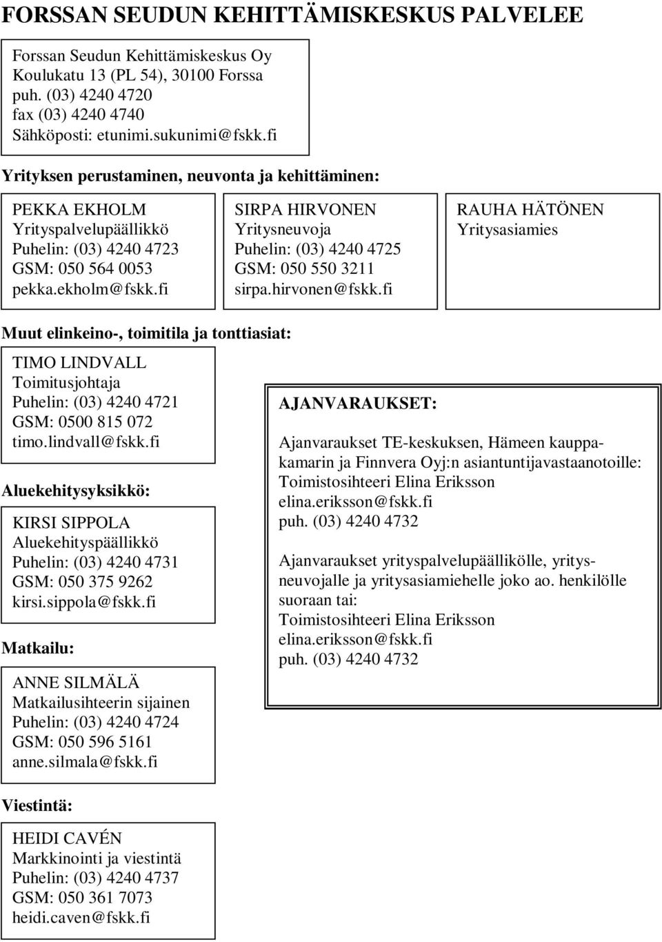 fi SIRPA HIRVONEN Yritysneuvoja Puhelin: (03) 4240 4725 GSM: 050 550 3211 sirpa.hirvonen@fskk.