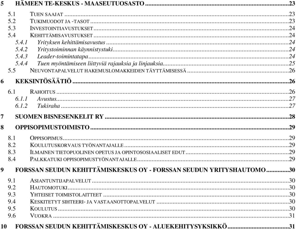 ..27 6.1.2 Tukiraha...27 7 SUOMEN BISNESENKELIT RY...28 8 OPPISOPIMUSTOIMISTO...29 8.1 OPPISOPIMUS...29 8.2 KOULUTUSKORVAUS TYÖNANTAJALLE...29 8.3 ILMAINEN TIETOPUOLINEN OPETUS JA OPINTOSOSIAALISET EDUT.