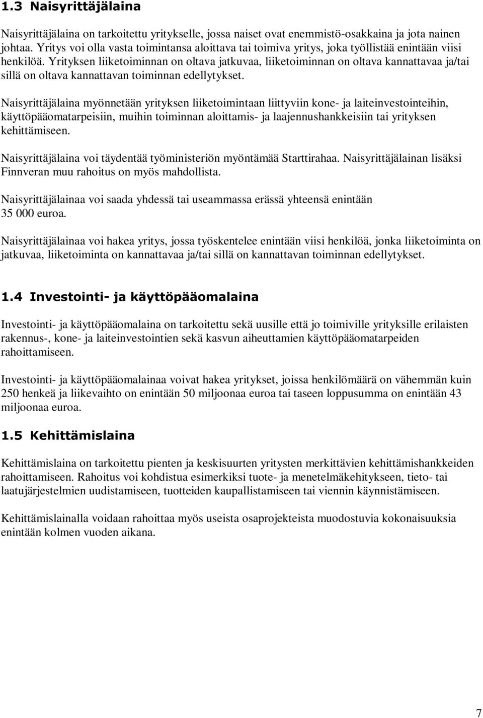 Yrityksen liiketoiminnan on oltava jatkuvaa, liiketoiminnan on oltava kannattavaa ja/tai sillä on oltava kannattavan toiminnan edellytykset.