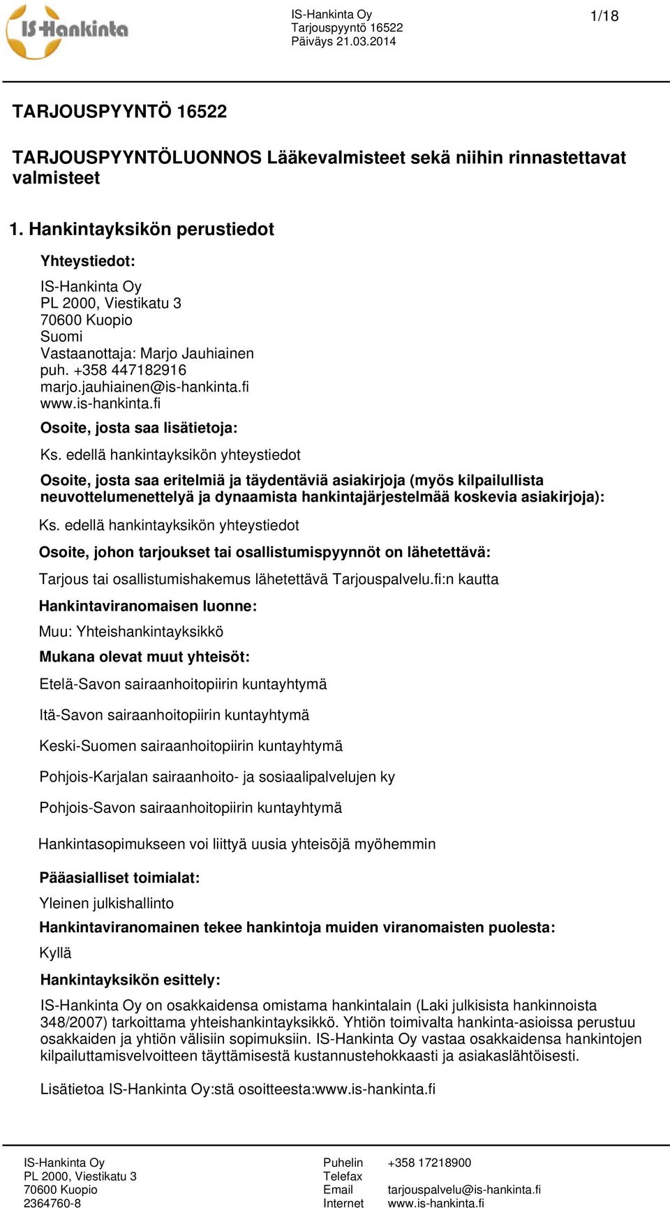 edellä hankintayksikön yhteystiedot Osoite, josta saa eritelmiä ja täydentäviä asiakirjoja (myös kilpailullista neuvottelumenettelyä ja dynaamista hankintajärjestelmää koskevia asiakirjoja): Ks.