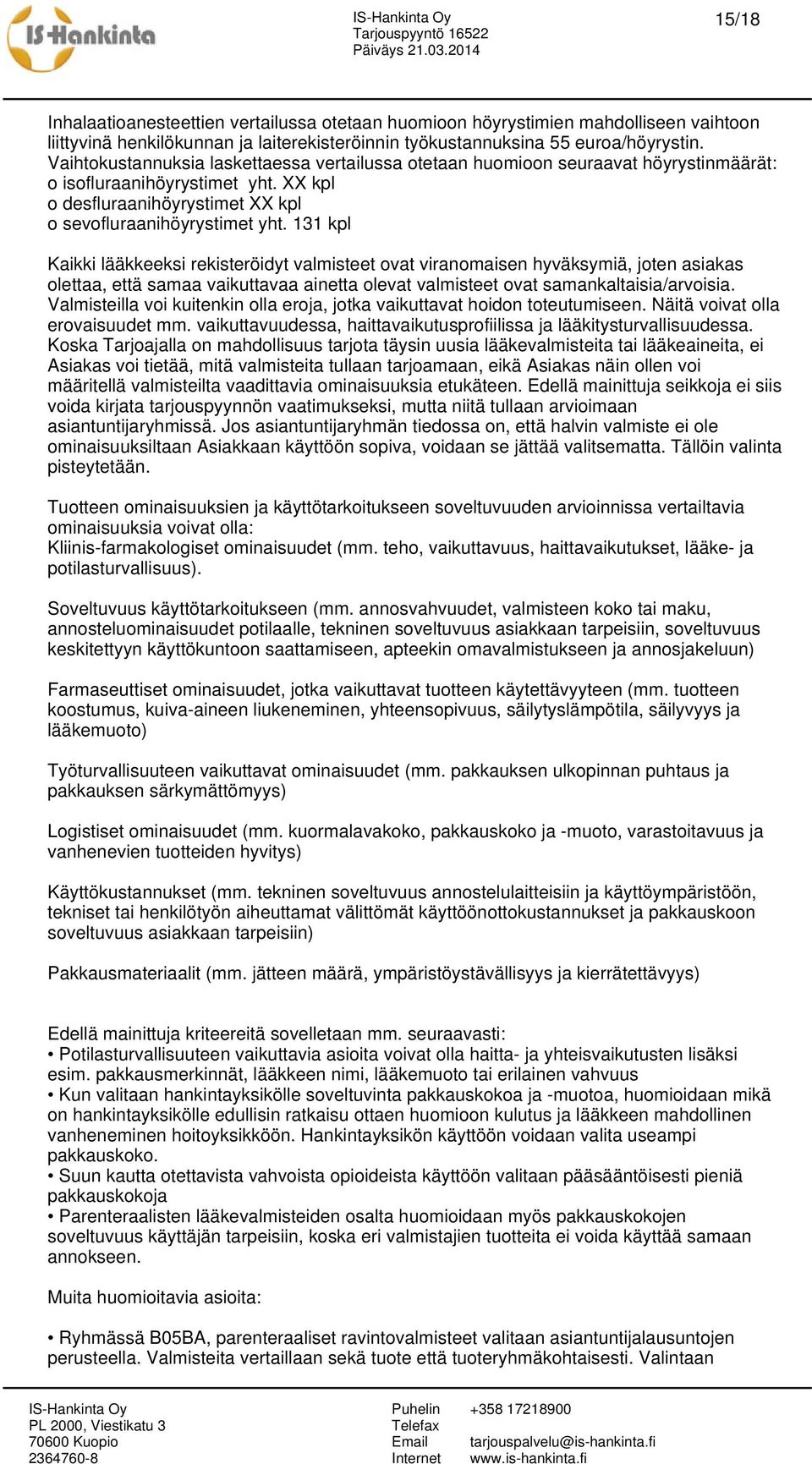 131 kpl Kaikki lääkkeeksi rekisteröidyt valmisteet ovat viranomaisen hyväksymiä, joten asiakas olettaa, että samaa vaikuttavaa ainetta olevat valmisteet ovat samankaltaisia/arvoisia.