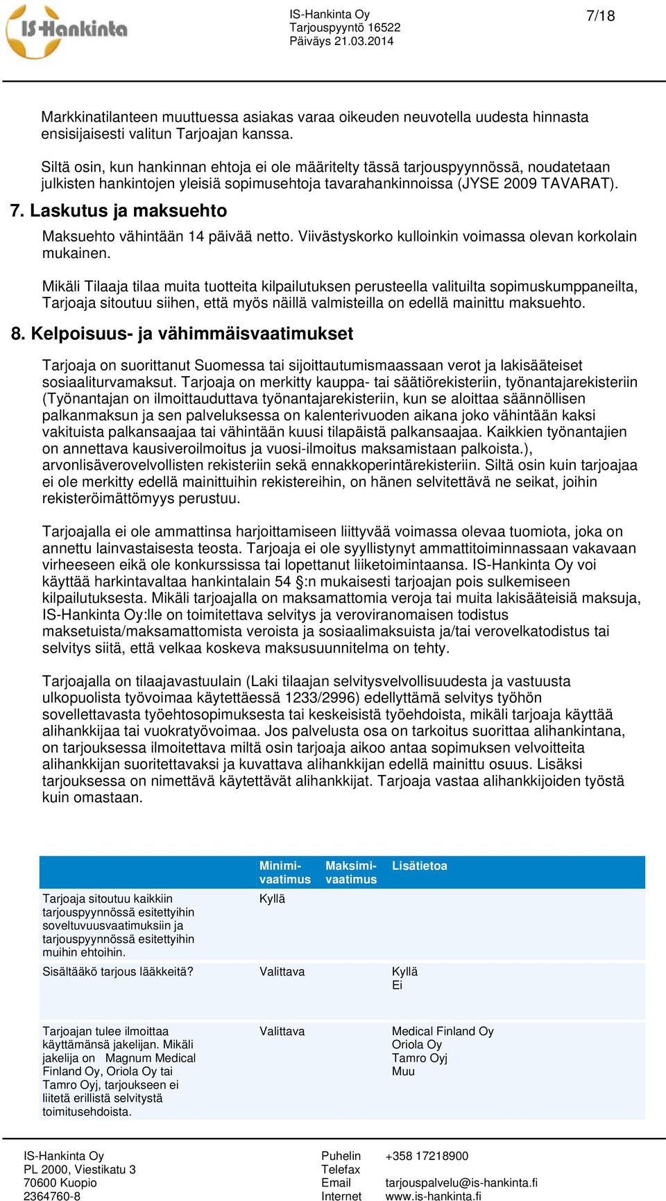 Laskutus ja maksuehto Maksuehto vähintään 14 päivää netto. Viivästyskorko kulloinkin voimassa olevan korkolain mukainen.