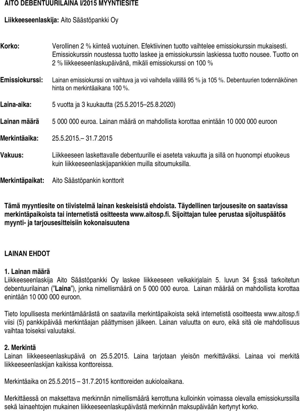 Tuotto on 2 % liikkeeseenlaskupäivänä, mikäli emissiokurssi on 100 % Lainan emissiokurssi on vaihtuva ja voi vaihdella välillä 95 % ja 105 %. Debentuurien todennäköinen hinta on merkintäaikana 100 %.