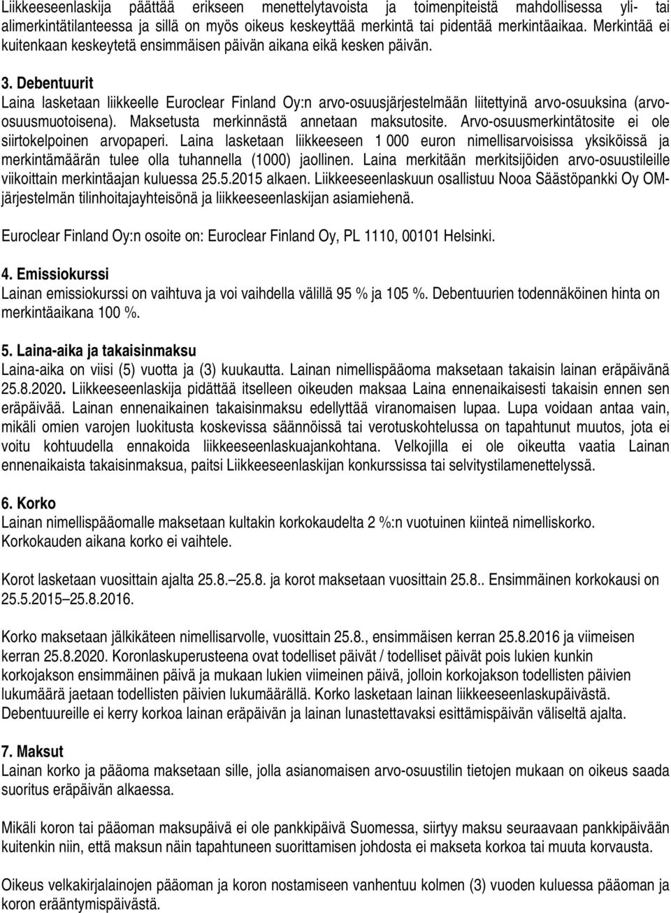 Debentuurit Laina lasketaan liikkeelle Euroclear Finland Oy:n arvo-osuusjärjestelmään liitettyinä arvo-osuuksina (arvoosuusmuotoisena). Maksetusta merkinnästä annetaan maksutosite.