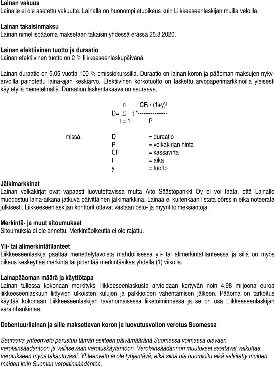 Lainan duraatio on 5,05 vuotta 100 % emissiokurssilla. Duraatio on lainan koron ja pääoman maksujen nykyarvoilla painotettu laina-ajan keskiarvo.