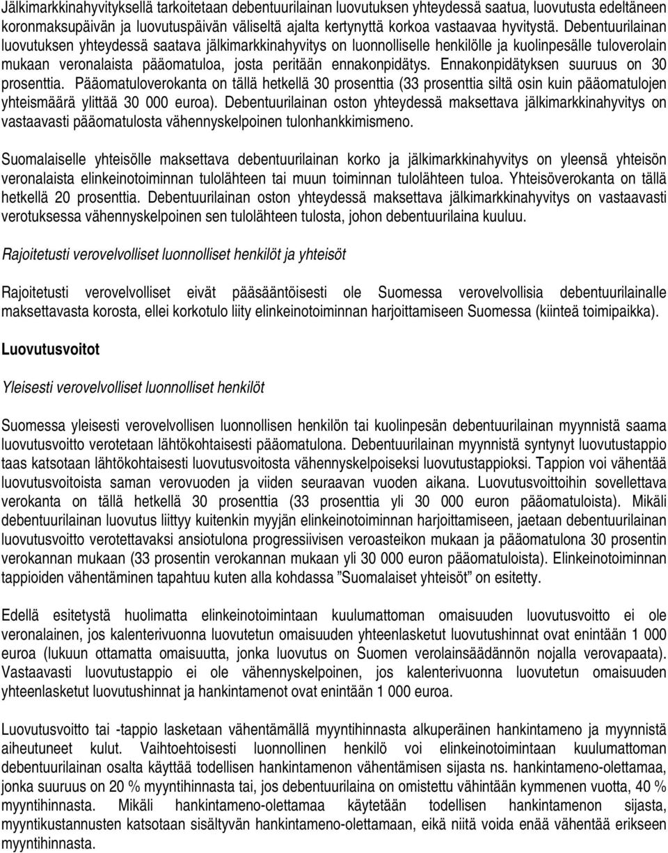 Ennakonpidätyksen suuruus on 30 prosenttia. Pääomatuloverokanta on tällä hetkellä 30 prosenttia (33 prosenttia siltä osin kuin pääomatulojen yhteismäärä ylittää 30 000 euroa).