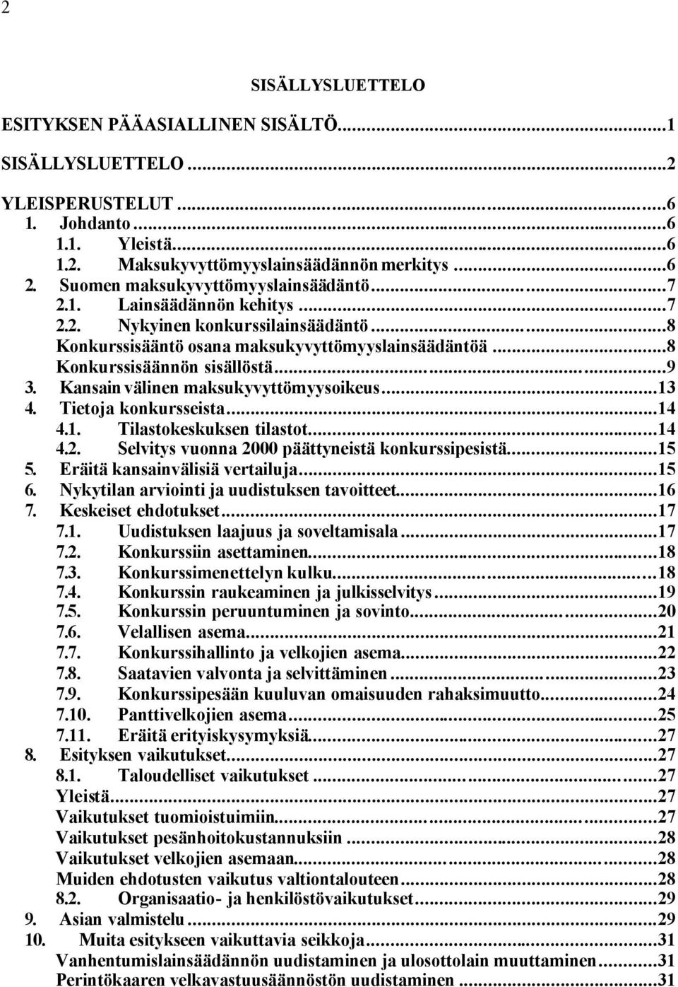 Kansain välinen maksukyvyttömyysoikeus...13 4. Tietoja konkursseista...14 4.1. Tilastokeskuksen tilastot...14 4.2. Selvitys vuonna 2000 päättyneistä konkurssipesistä...15 5.