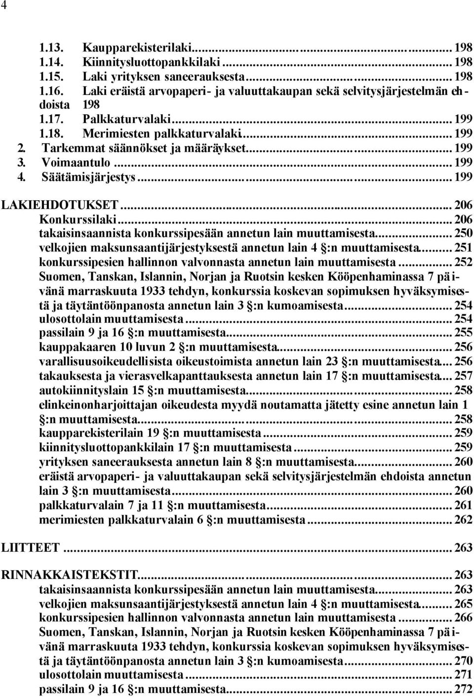 Voimaantulo... 199 4. Säätämisjärjestys... 199 LAKIEHDOTUKSET... 206 Konkurssilaki... 206 takaisinsaannista konkurssipesään annetun lain muuttamisesta.