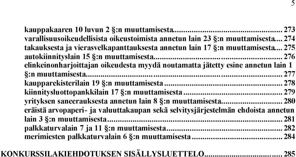 .. 276 elinkeinonharjoittajan oikeudesta myydä noutamatta jätetty esine annetun lain 1 :n muuttamisesta... 277 kaupparekisterilain 19 :n muuttamisesta.