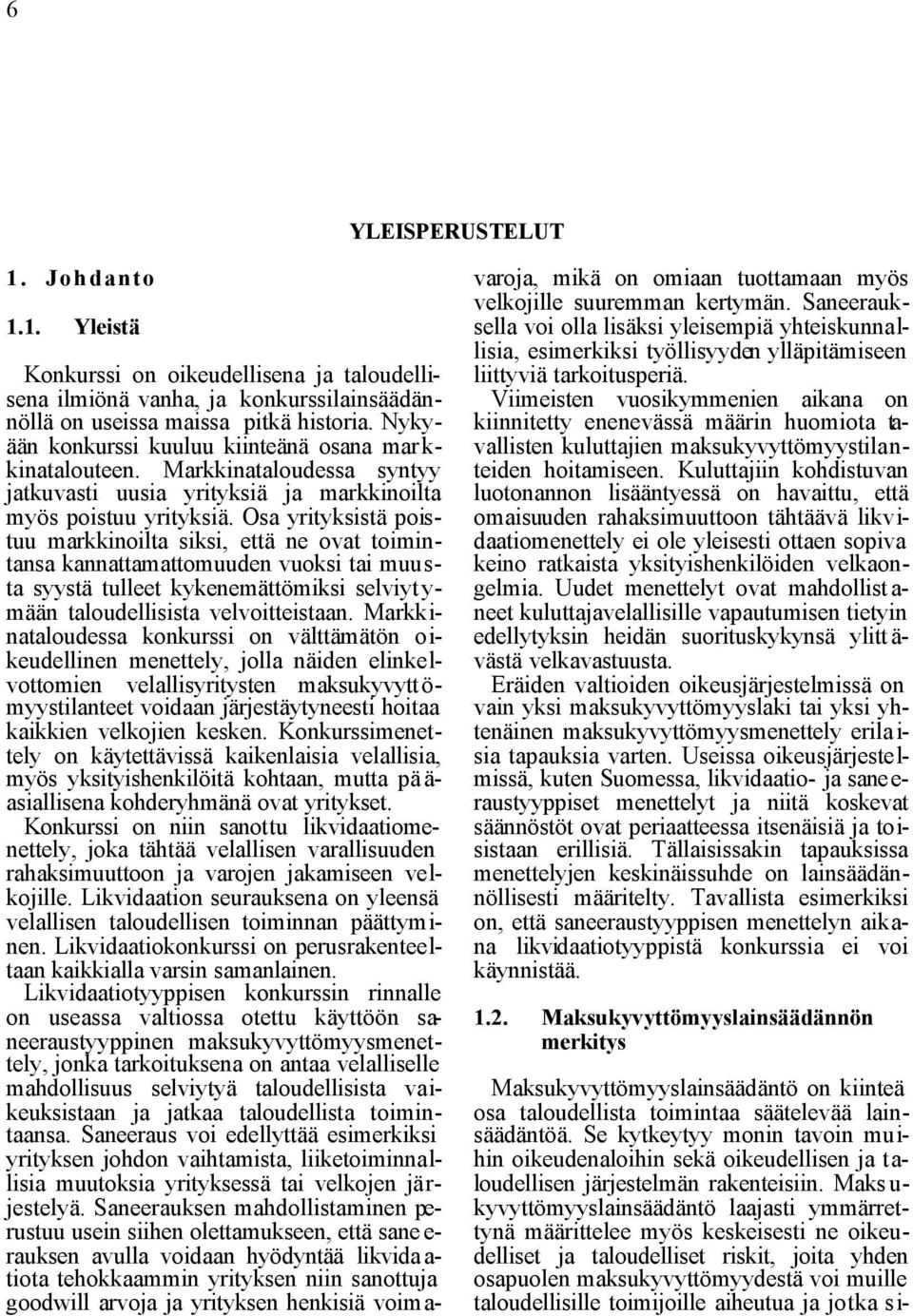 Osa yrityksistä poistuu markkinoilta siksi, että ne ovat toimintansa kannattamattomuuden vuoksi tai muusta syystä tulleet kykenemättömiksi selviyt y- mään taloudellisista velvoitteistaan.