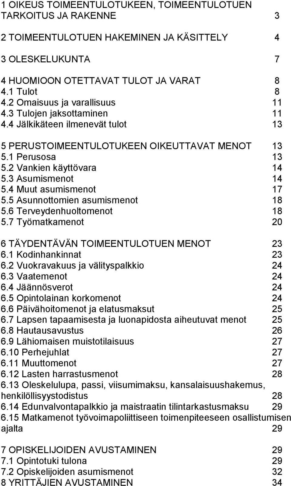 3 Asumismenot 14 5.4 Muut asumismenot 17 5.5 Asunnottomien asumismenot 18 5.6 Terveydenhuoltomenot 18 5.7 Työmatkamenot 20 6 TÄYDENTÄVÄN TOIMEENTULOTUEN MENOT 23 6.1 Kodinhankinnat 23 6.