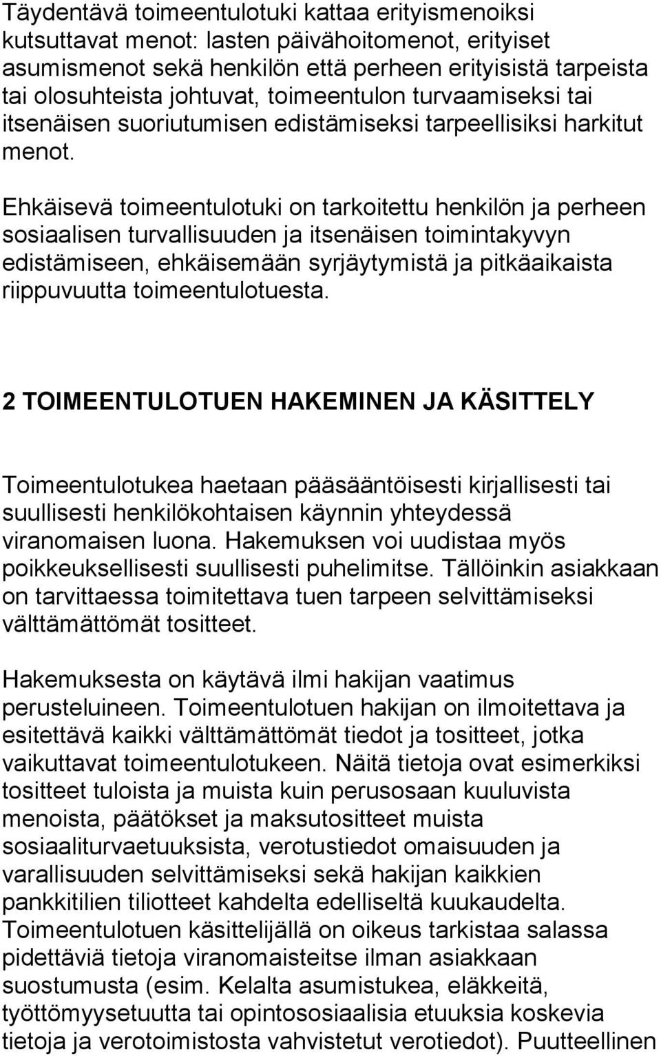 Ehkäisevä toimeentulotuki on tarkoitettu henkilön ja perheen sosiaalisen turvallisuuden ja itsenäisen toimintakyvyn edistämiseen, ehkäisemään syrjäytymistä ja pitkäaikaista riippuvuutta