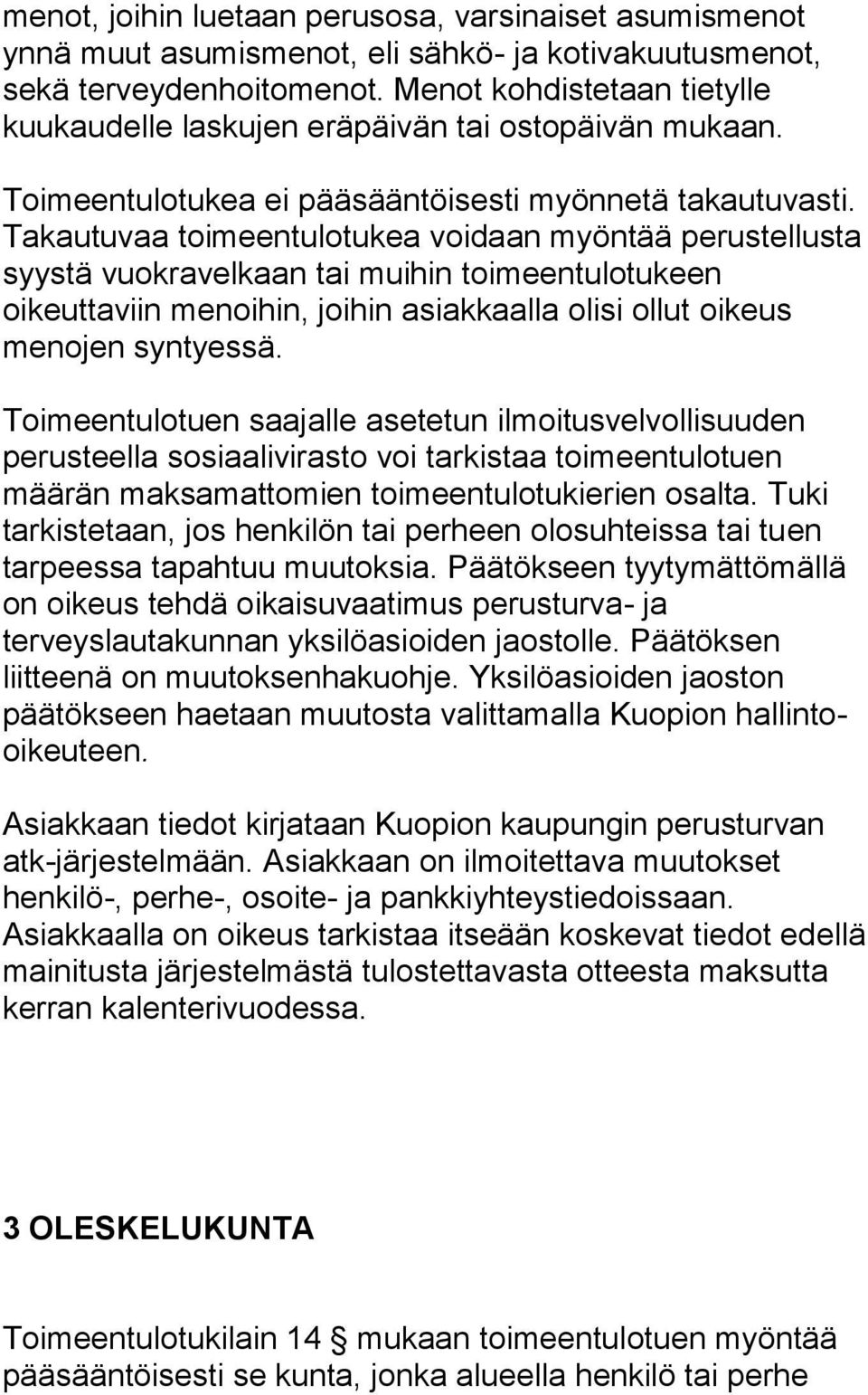 Takautuvaa toimeentulotukea voidaan myöntää perustellusta syystä vuokravelkaan tai muihin toimeentulotukeen oikeuttaviin menoihin, joihin asiakkaalla olisi ollut oikeus menojen syntyessä.