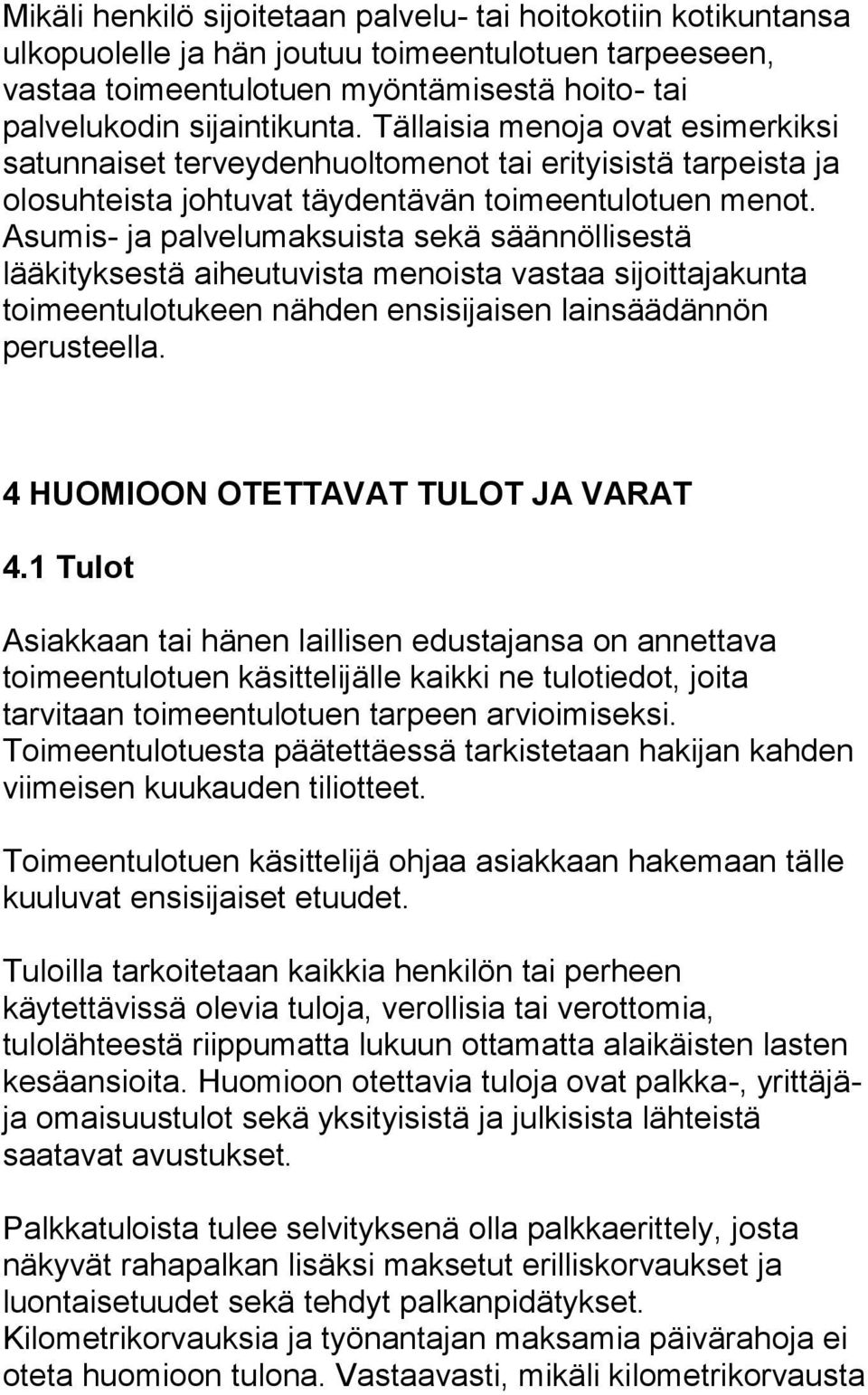 Asumis- ja palvelumaksuista sekä säännöllisestä lääkityksestä aiheutuvista menoista vastaa sijoittajakunta toimeentulotukeen nähden ensisijaisen lainsäädännön perusteella.