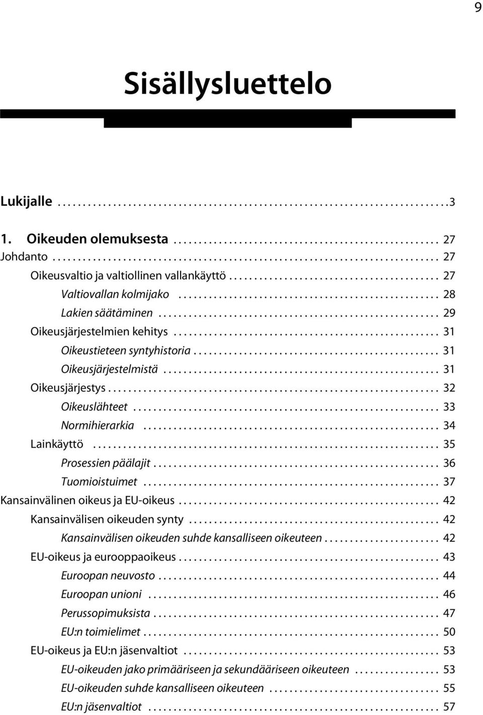 ................................................... 28 Lakien säätäminen........................................................ 29 Oikeusjärjestelmien kehitys..................................................... 31 Oikeustieteen syntyhistoria.