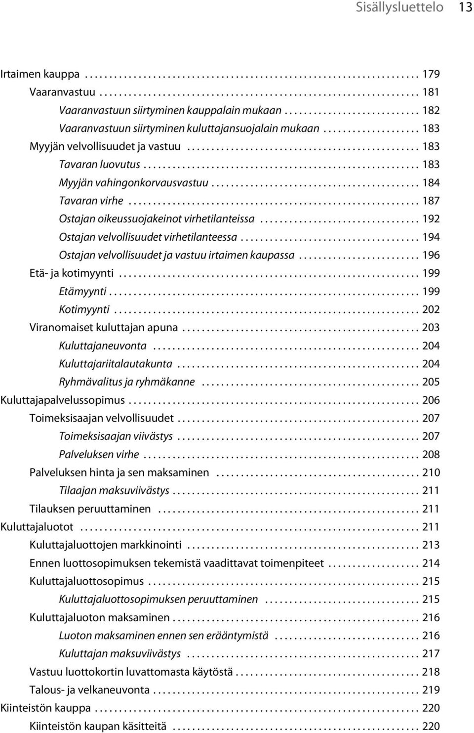 ........................................................ 183 Myyjän vahingonkorvausvastuu........................................... 184 Tavaran virhe............................................................ 187 Ostajan oikeussuojakeinot virhetilanteissa.