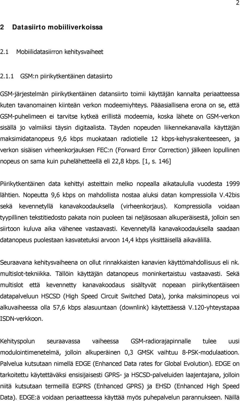 1 GSM:n piirikytkentäinen datasiirto GSM-järjestelmän piirikytkentäinen datansiirto toimii käyttäjän kannalta periaatteessa kuten tavanomainen kiinteän verkon modeemiyhteys.