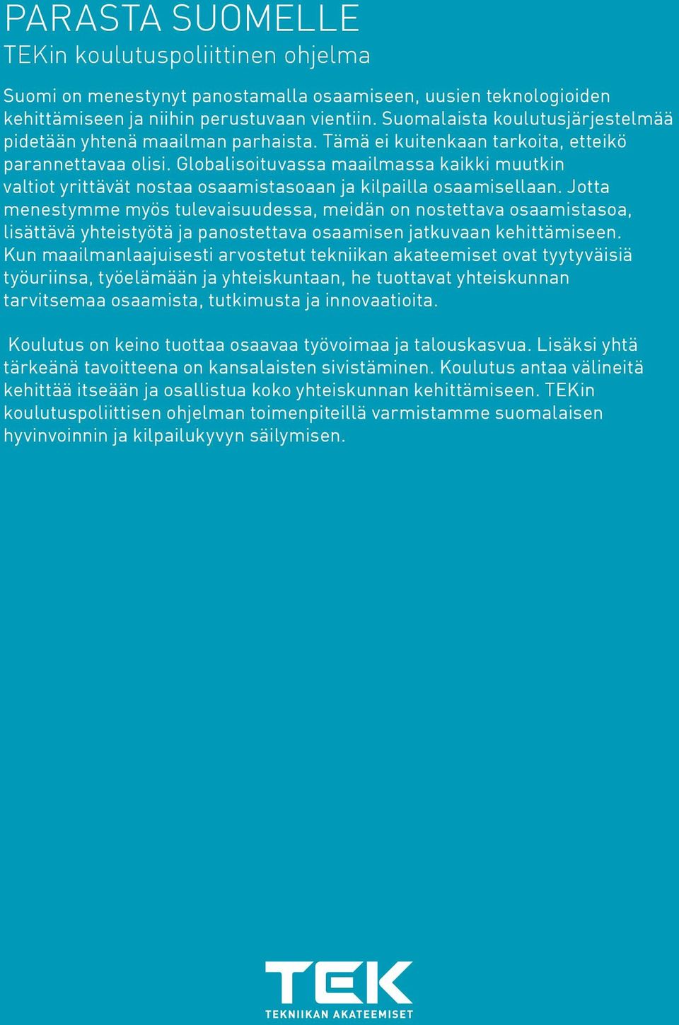 Globalisoituvassa maailmassa kaikki muutkin valtiot yrittävät nostaa osaamistasoaan ja kilpailla osaamisellaan.