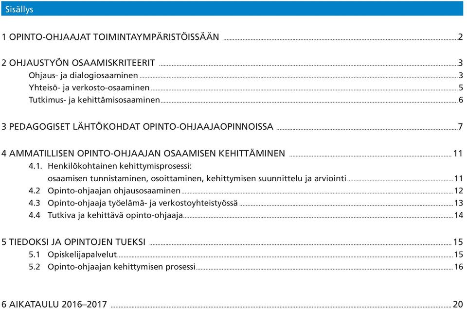 4.1. Henkilökohtainen kehittymisprosessi: osaamisen tunnistaminen, osoittaminen, kehittymisen suunnittelu ja arviointi...11 4.2 Opinto-ohjaajan ohjausosaaminen...12 4.