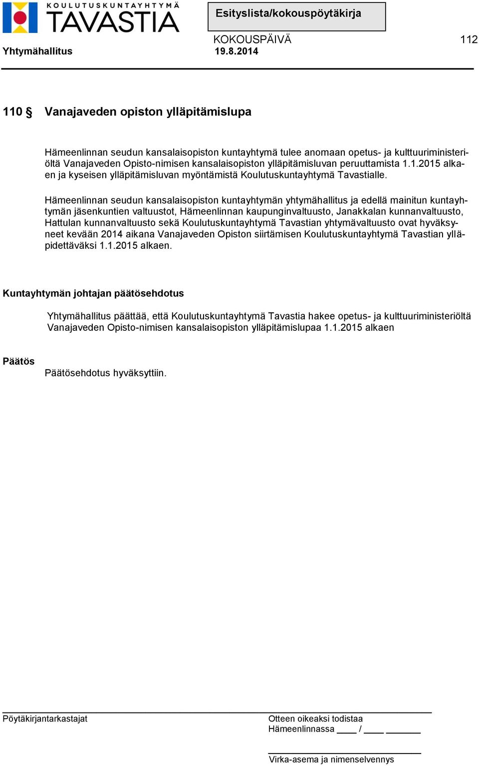 Hämeenlinnan seudun kansalaisopiston kuntayhtymän yhtymähallitus ja edellä mainitun kuntayhtymän jäsenkuntien valtuustot, Hämeenlinnan kaupunginvaltuusto, Janakkalan kunnanvaltuusto, Hattulan