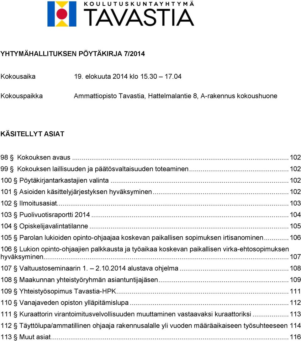 .. 103 103 Puolivuotisraportti 2014... 104 104 Opiskelijavalintatilanne... 105 105 Parolan lukioiden opinto-ohjaajaa koskevan paikallisen sopimuksen irtisanominen.