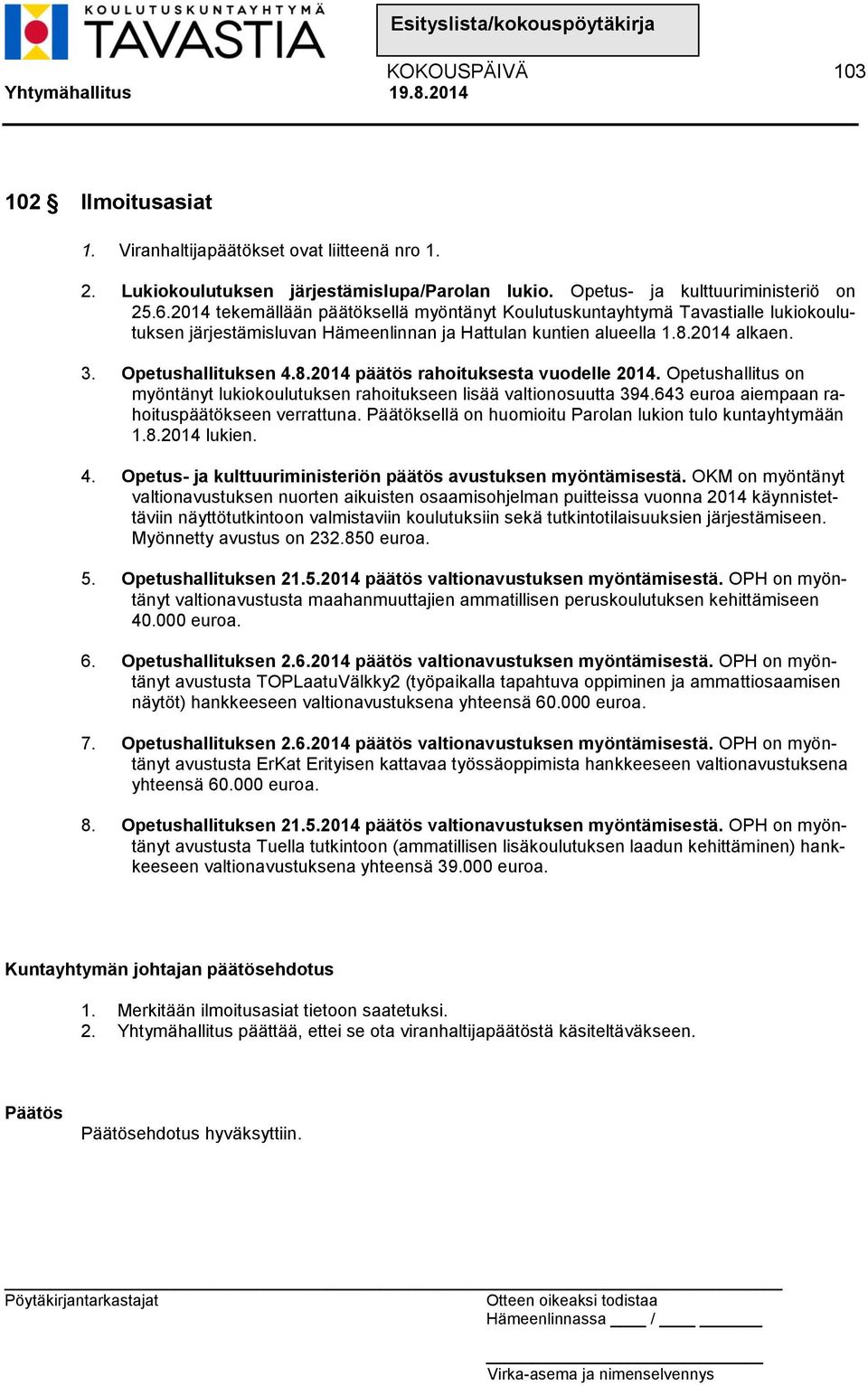 Opetushallitus on myöntänyt lukiokoulutuksen rahoitukseen lisää valtionosuutta 394.643 euroa aiempaan rahoituspäätökseen verrattuna. Päätöksellä on huomioitu Parolan lukion tulo kuntayhtymään 1.8.