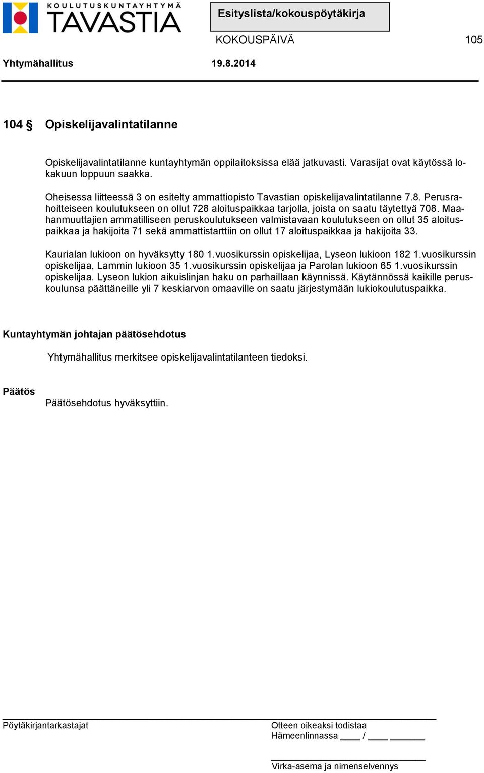 Maahanmuuttajien ammatilliseen peruskoulutukseen valmistavaan koulutukseen on ollut 35 aloituspaikkaa ja hakijoita 71 sekä ammattistarttiin on ollut 17 aloituspaikkaa ja hakijoita 33.