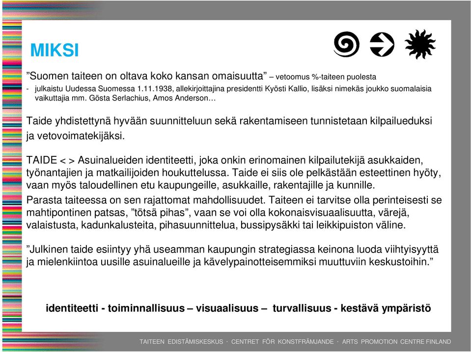 Gösta Serlachius, Amos Anderson Taide yhdistettynä hyvään suunnitteluun sekä rakentamiseen tunnistetaan kilpailueduksi ja vetovoimatekijäksi.