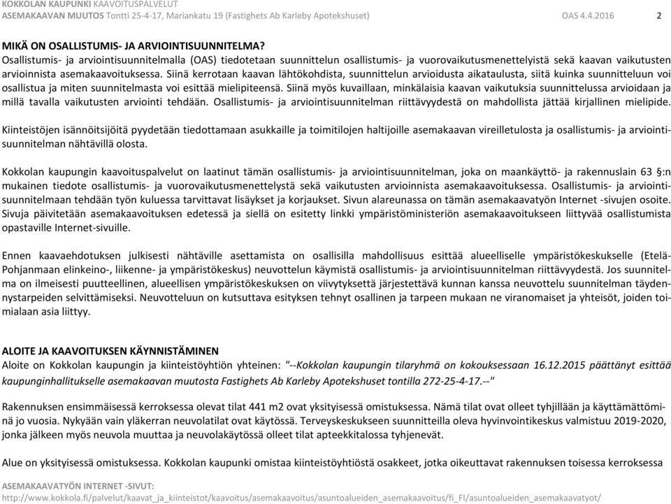 Siinä kerrotaan kaavan lähtökohdista, suunnittelun arvioidusta aikataulusta, siitä kuinka suunnitteluun voi osallistua ja miten suunnitelmasta voi esittää mielipiteensä.