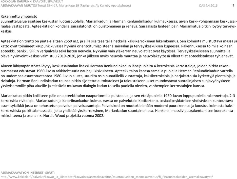 4.2016 7 Rakennettu ympäristö Suunnittelualue sijaitsee keskustan luoteispuolella, Mariankadun ja Herman Renlundinkadun kulmauksessa, aivan Keski-Pohjanmaan keskussairaalaa vastapäätä.