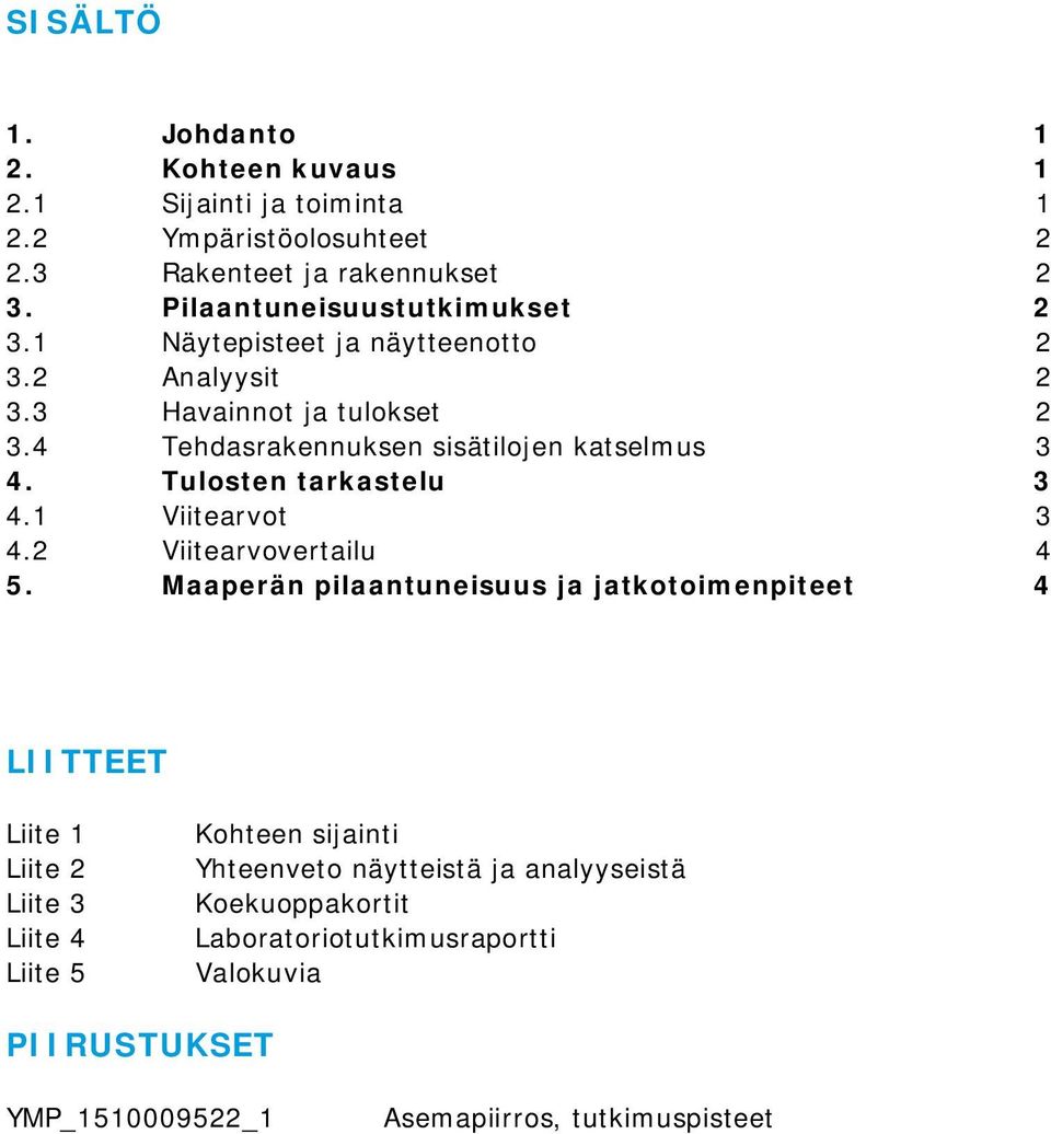 4 Tehdasrakennuksen sisätilojen katselmus 3 4. Tulosten tarkastelu 3 4.1 Viitearvot 3 4.2 Viitearvovertailu 4 5.