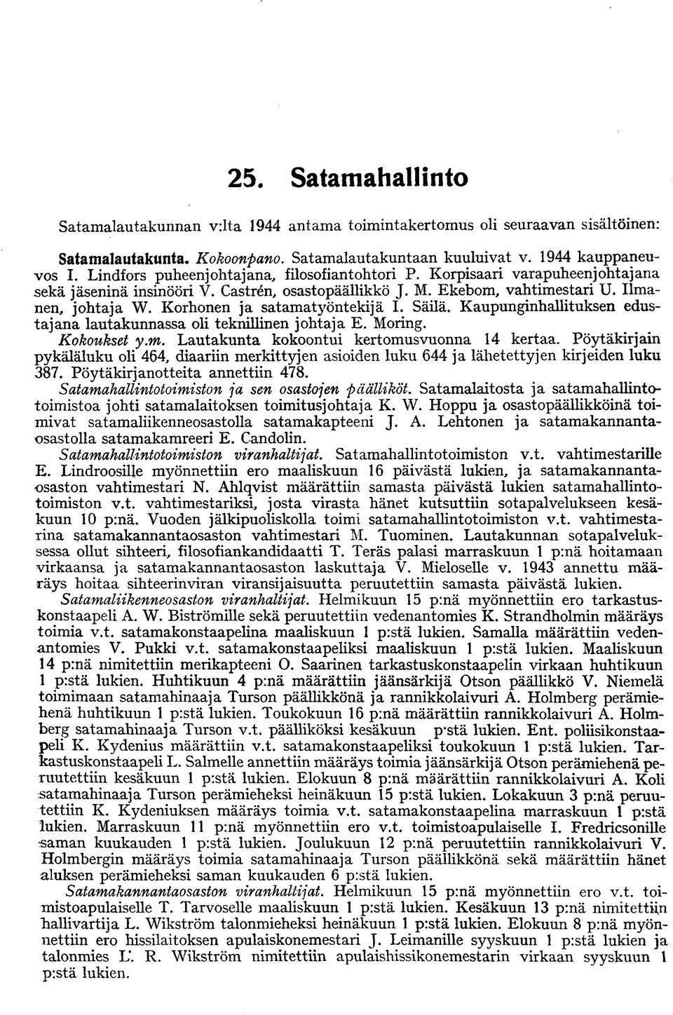 Korhonen ja satamatyöntekijä I. Säilä. Kaupunginhallituksen edustajana lautakunnassa oli teknillinen johtaja E. Moring. Kokoukset y.m. Lautakunta kokoontui kertomusvuonna 14 kertaa.