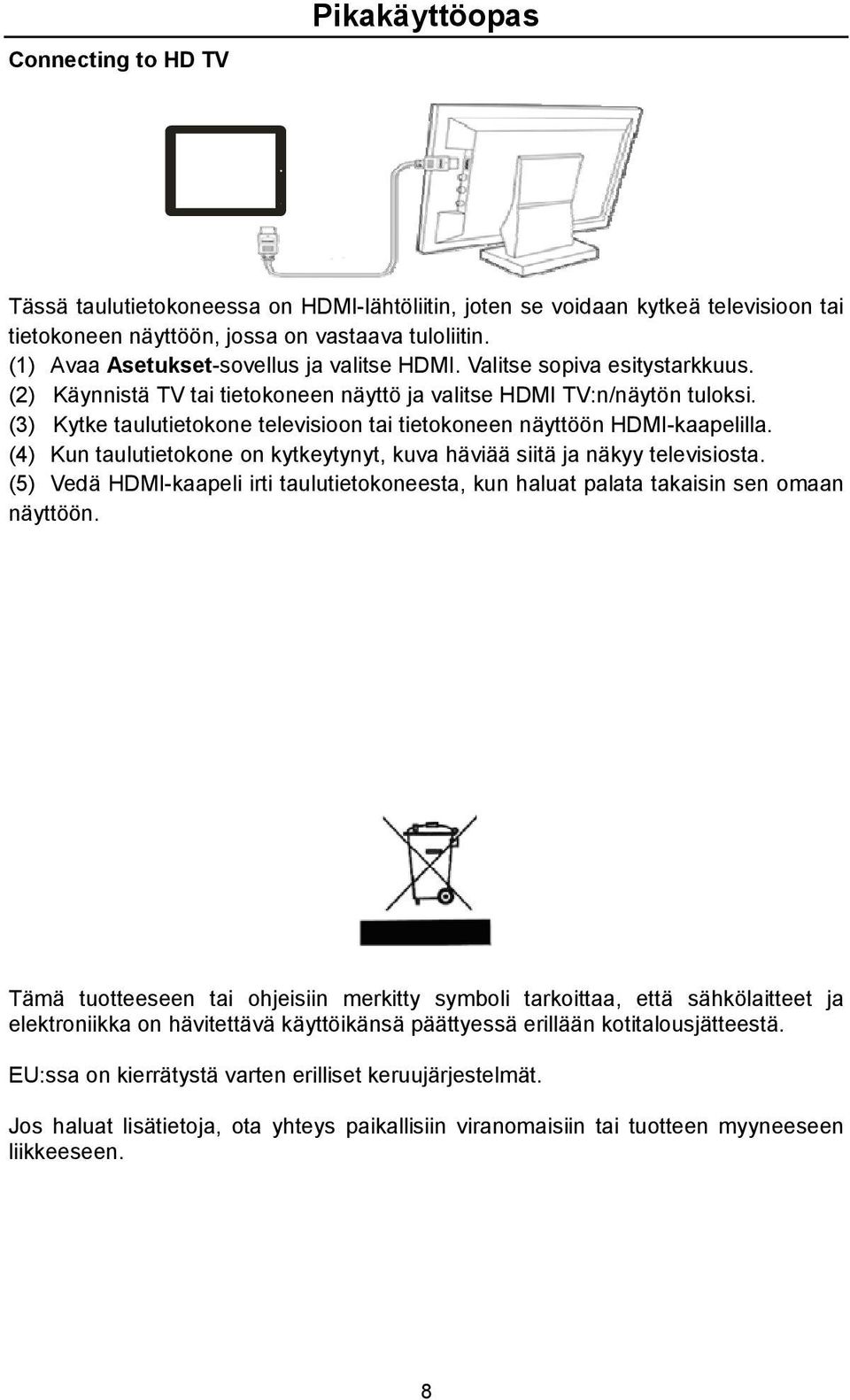 (3) Kytke taulutietokone televisioon tai tietokoneen näyttöön HDMI-kaapelilla. (4) Kun taulutietokone on kytkeytynyt, kuva häviää siitä ja näkyy televisiosta.