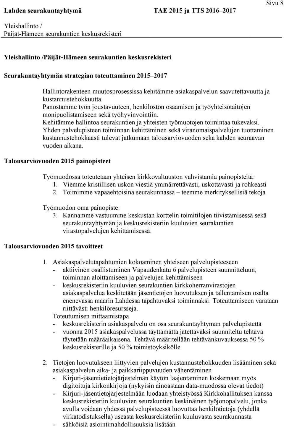 Panostamme työn joustavuuteen, henkilöstön osaamisen ja työyhteisötaitojen monipuolistamiseen sekä työhyvinvointiin. Kehitämme hallintoa seurakuntien ja yhteisten työmuotojen toimintaa tukevaksi.