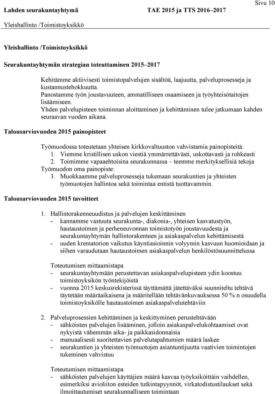 Yhden palvelupisteen toiminnan aloittaminen ja kehittäminen tulee jatkumaan kahden seuraavan vuoden aikana.