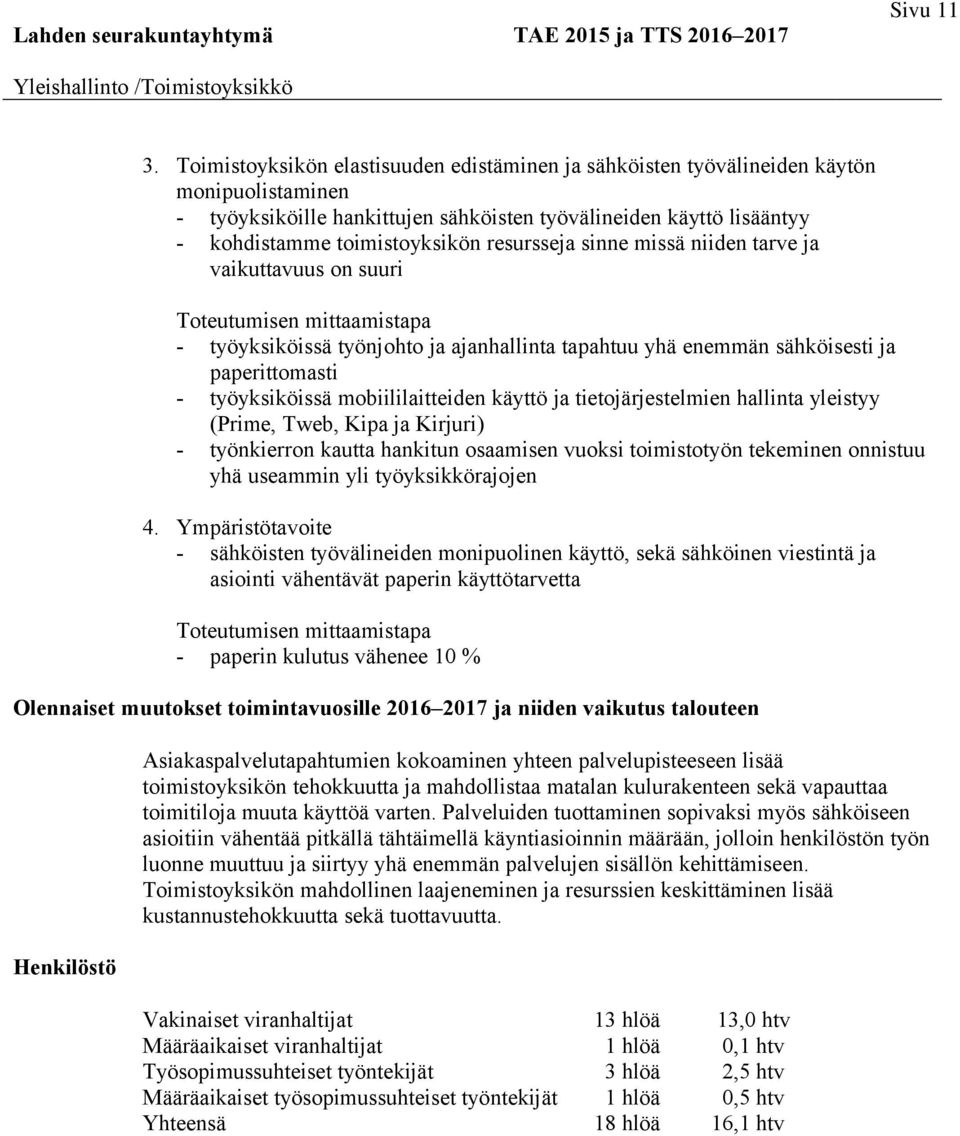 resursseja sinne missä niiden tarve ja vaikuttavuus on suuri - työyksiköissä työnjohto ja ajanhallinta tapahtuu yhä enemmän sähköisesti ja paperittomasti - työyksiköissä mobiililaitteiden käyttö ja