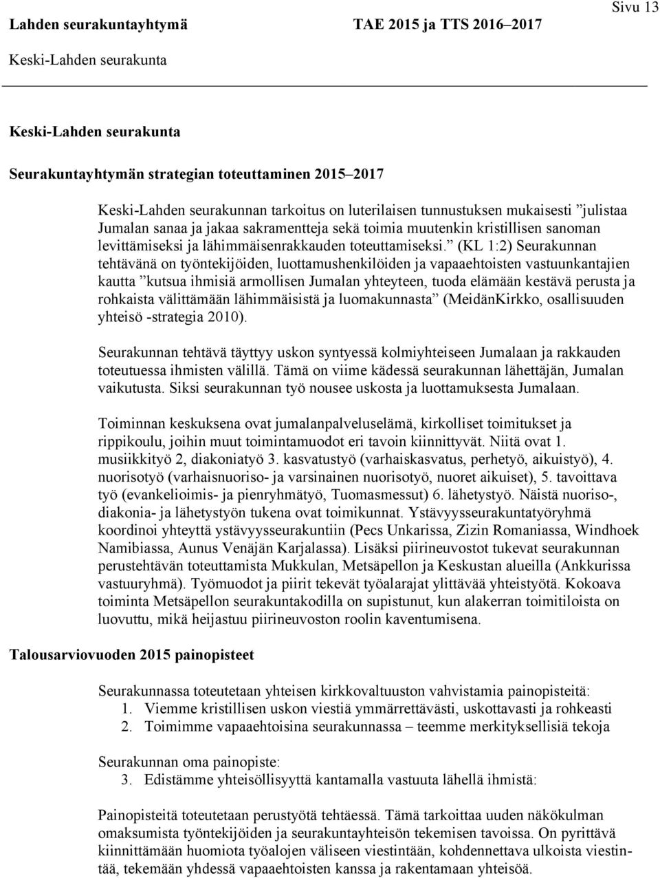 (KL 1:2) Seurakunnan tehtävänä on työntekijöiden, luottamushenkilöiden ja vapaaehtoisten vastuunkantajien kautta kutsua ihmisiä armollisen Jumalan yhteyteen, tuoda elämään kestävä perusta ja