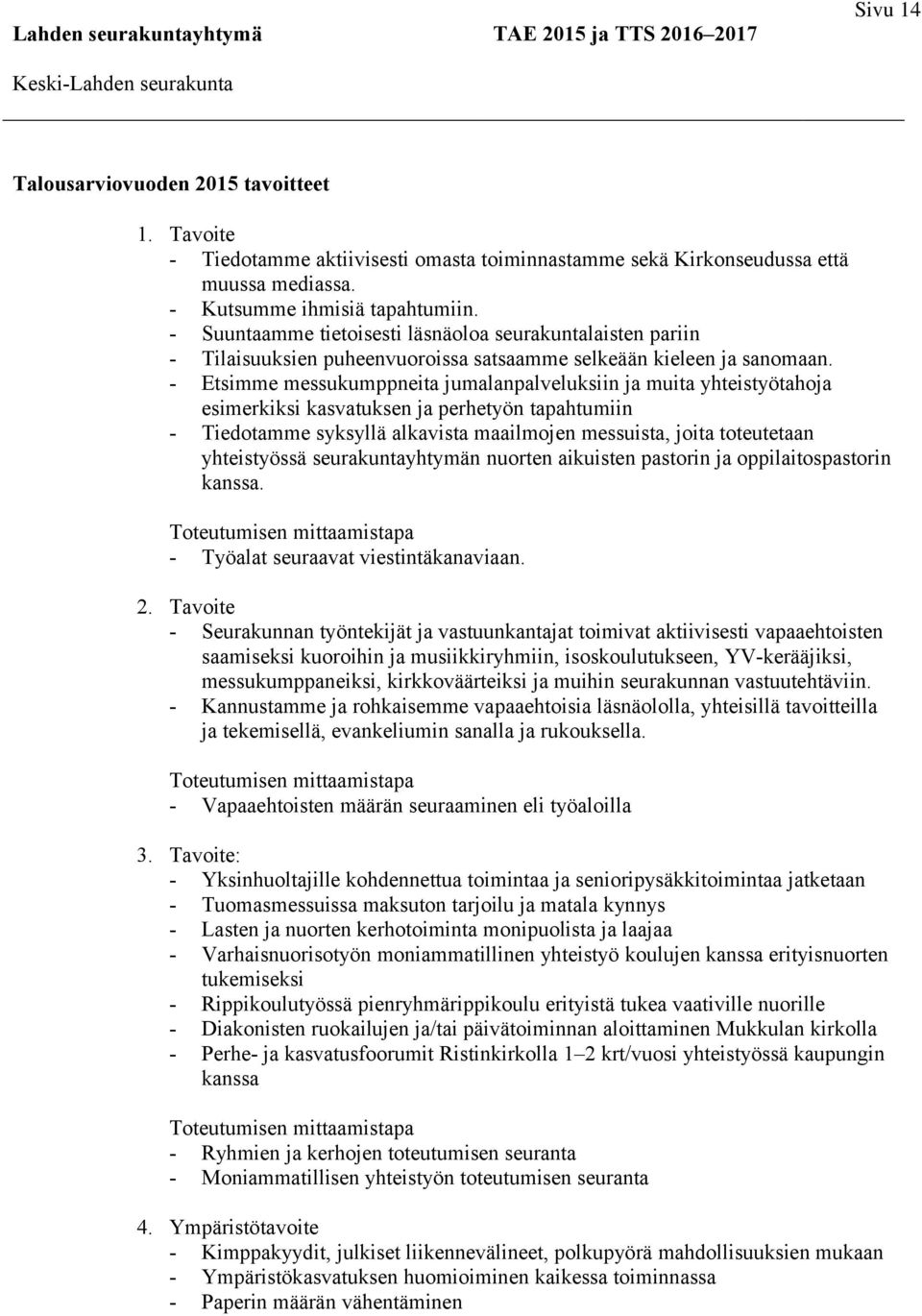 - Etsimme messukumppneita jumalanpalveluksiin ja muita yhteistyötahoja esimerkiksi kasvatuksen ja perhetyön tapahtumiin - Tiedotamme syksyllä alkavista maailmojen messuista, joita toteutetaan
