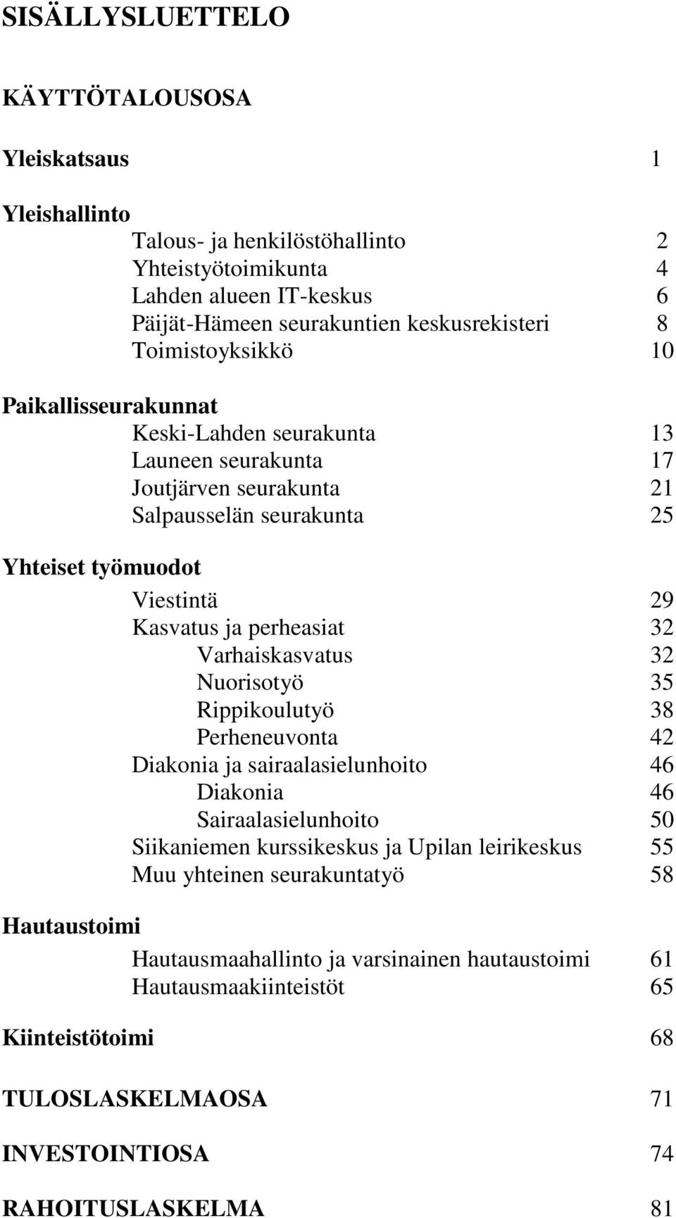 perheasiat 32 Varhaiskasvatus 32 Nuorisotyö 35 Rippikoulutyö 38 Perheneuvonta 42 Diakonia ja sairaalasielunhoito 46 Diakonia 46 Sairaalasielunhoito 50 Siikaniemen kurssikeskus ja Upilan
