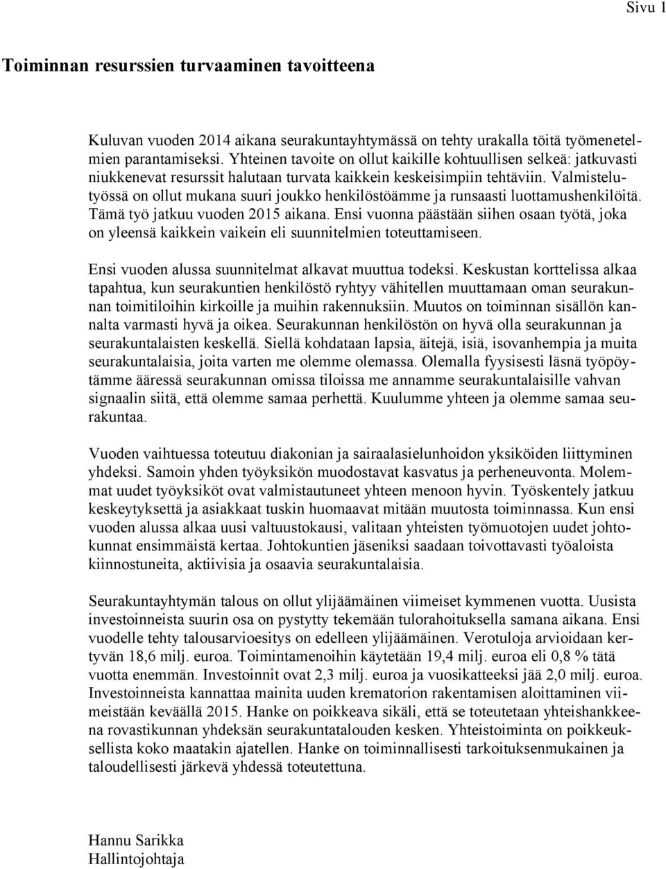 Valmistelutyössä on ollut mukana suuri joukko henkilöstöämme ja runsaasti luottamushenkilöitä. Tämä työ jatkuu vuoden 2015 aikana.