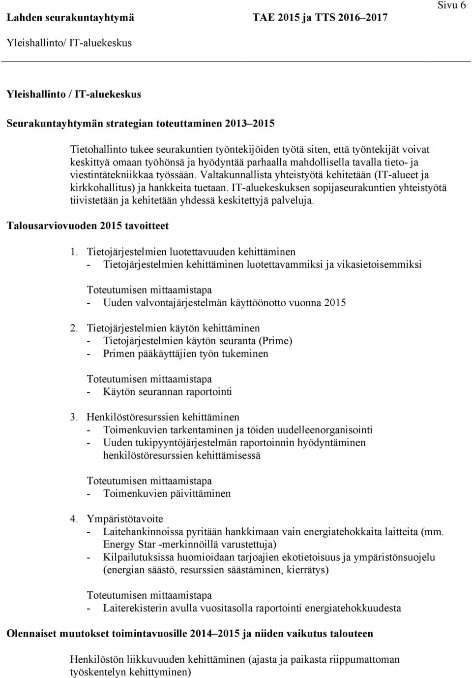 Valtakunnallista yhteistyötä kehitetään (IT-alueet ja kirkkohallitus) ja hankkeita tuetaan. IT-aluekeskuksen sopijaseurakuntien yhteistyötä tiivistetään ja kehitetään yhdessä keskitettyjä palveluja.
