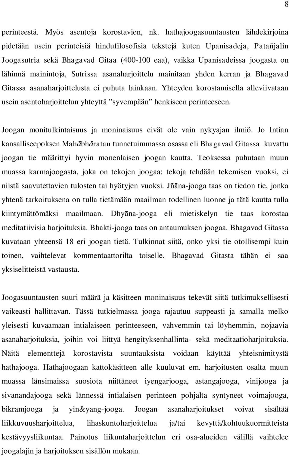 lähinnä mainintoja, Sutrissa asanaharjoittelu mainitaan yhden kerran ja Bhagavad Gitassa asanaharjoittelusta ei puhuta lainkaan.