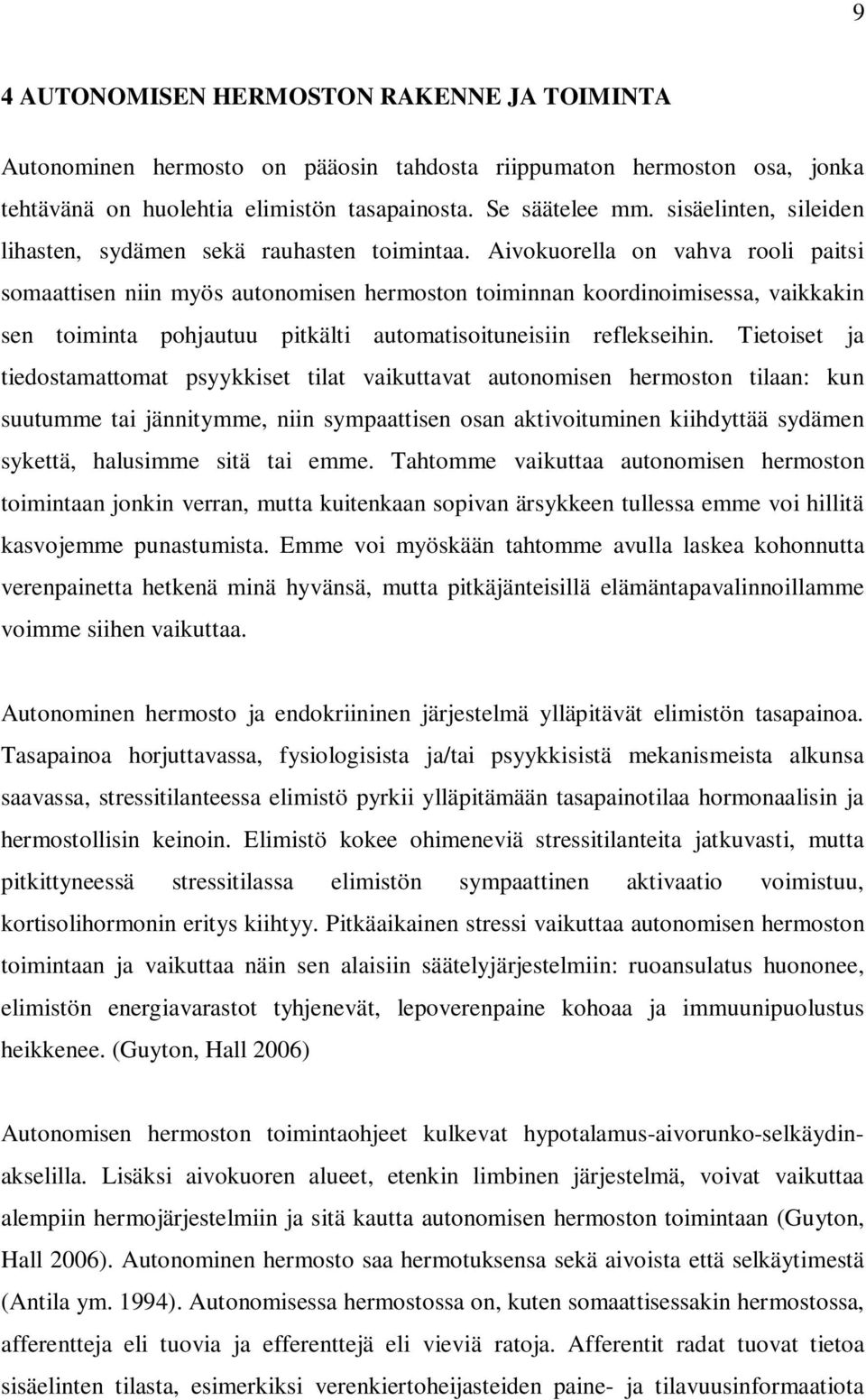 Aivokuorella on vahva rooli paitsi somaattisen niin myös autonomisen hermoston toiminnan koordinoimisessa, vaikkakin sen toiminta pohjautuu pitkälti automatisoituneisiin reflekseihin.